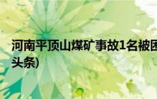 河南平顶山煤矿事故1名被困人员升井，仍有5人失联(今日/头条)