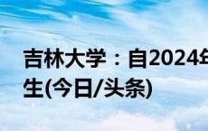 吉林大学：自2024年起停止高水平运动队招生(今日/头条)