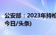 公安部：2023年持枪爆炸犯罪同比下降20%(今日/头条)