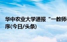 华中农业大学通报“一教师被举报学术不端”：启动调查程序(今日/头条)