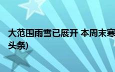 大范围雨雪已展开 本周末寒潮来袭南方也有机会下雪(今日/头条)