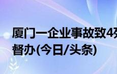 厦门一企业事故致4死2伤 省政府安委会挂牌督办(今日/头条)