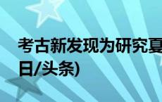 考古新发现为研究夏商文化更迭提供实料(今日/头条)