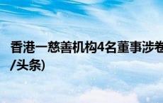 香港一慈善机构4名董事涉卷走逾5000万港元捐款被捕(今日/头条)