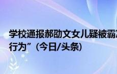 学校通报郝劭文女儿疑被霸凌事件：调查组未认定为“霸凌行为”(今日/头条)