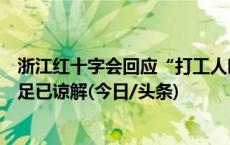 浙江红十字会回应“打工人嘴替”视频：双方认识到自己不足已谅解(今日/头条)