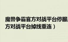 魔兽争霸官方对战平台停服后还有什么平台吗（魔兽争霸官方对战平台掉线重连）