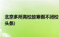 北京多所高校放寒假不闭校，部分明确面向社会开放(今日/头条)