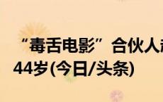 “毒舌电影”合伙人赵铮突发心梗去世，年仅44岁(今日/头条)