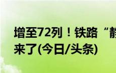 增至72列！铁路“静音车厢”最全购票攻略来了(今日/头条)