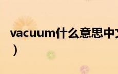 vacuum什么意思中文翻译（VaeCn什么意思）