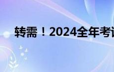 转需！2024全年考试时间表(今日/头条)