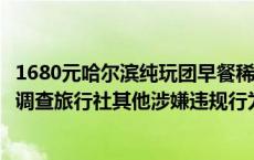 1680元哈尔滨纯玩团早餐稀饭馒头？文旅局：已和解，立案调查旅行社其他涉嫌违规行为(今日/头条)