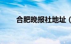 合肥晚报社地址（合肥晚报社官网）