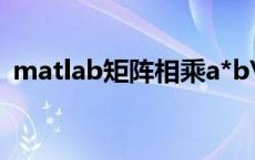 matlab矩阵相乘a*b'（matlab矩阵相乘）