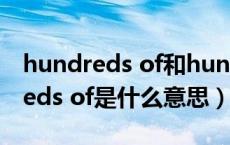 hundreds of和hundred of的区别（hundreds of是什么意思）