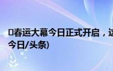 ​春运大幕今日正式开启，这几个方向抢票要“拼手速”！(今日/头条)