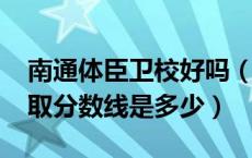 南通体臣卫校好吗（南通体臣卫校2021年录取分数线是多少）