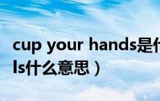 cup your hands是什么意思（one cup 2girls什么意思）