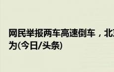 网民举报两车高速倒车，北京交警回应：还存在其他违法行为(今日/头条)