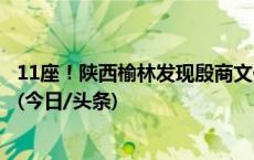 11座！陕西榆林发现殷商文化圈以外数量最多的甲字形大墓(今日/头条)