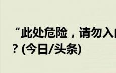 “此处危险，请勿入内”何以成了网红打卡地？(今日/头条)