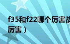 f35和f22哪个厉害战争模拟（f35和f22哪个厉害）