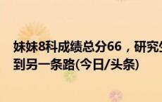 妹妹8科成绩总分66，研究生哥哥：希望通过网络给妹妹找到另一条路(今日/头条)