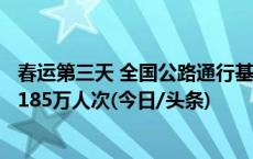 春运第三天 全国公路通行基本顺畅 全国铁路预计发送旅客1185万人次(今日/头条)