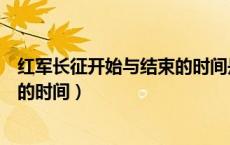 红军长征开始与结束的时间是哪一年（红军长征开始与结束的时间）