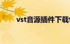 vst音源插件下载包（vst音源下载）