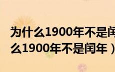 为什么1900年不是闰年2000年是闰年（为什么1900年不是闰年）