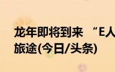 龙年即将到来 “E人”赶时髦嗨玩 开启狂欢旅途(今日/头条)