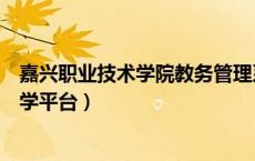 嘉兴职业技术学院教务管理系统（嘉兴职业技术学院网络教学平台）