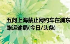 五问上海禁止网约车在浦东机场运营 央广网对话上海市道路运输局(今日/头条)