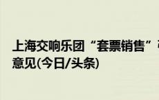 上海交响乐团“套票销售”引质疑，回应：会记录消费者的意见(今日/头条)