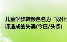 儿童学步鞋颜色名为“奴仆黄”引争议，基诺浦：是色卡直译造成的失误(今日/头条)