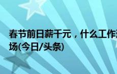 春节前日薪千元，什么工作这么火还缺人？记者走访用工市场(今日/头条)