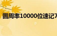 圆周率10000位速记7秒（圆周率10000位）