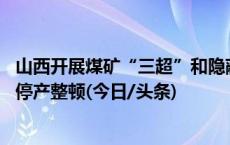 山西开展煤矿“三超”和隐蔽工作面专项整治 整改不彻底的停产整顿(今日/头条)