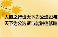 大道之行也天下为公选贤与能讲信修睦的翻译（大道之行也天下为公选贤与能讲信修睦）