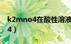 k2mno4在酸性溶液中歧化方程式（k2mno4）