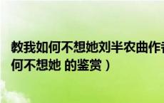 教我如何不想她刘半农曲作者被誉为（刘半农的诗歌 教我如何不想她 的鉴赏）