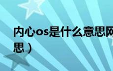 内心os是什么意思网络语（内心os是什么意思）