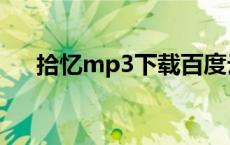 拾忆mp3下载百度云（拾忆mp3下载）