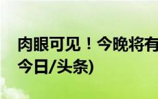 肉眼可见！今晚将有木星伴月天象现身夜空(今日/头条)