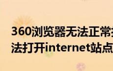 360浏览器无法正常打开网页（360浏览器无法打开internet站点）