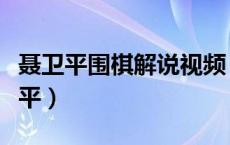 聂卫平围棋解说视频（围棋比赛视频讲解聂卫平）