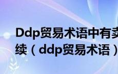 Ddp贸易术语中有卖方自费办理进口结关手续（ddp贸易术语）