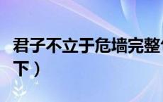 君子不立于危墙完整句子（君子不立于危墙之下）